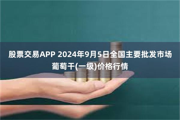 股票交易APP 2024年9月5日全国主要批发市场葡萄干(一级)价格行情