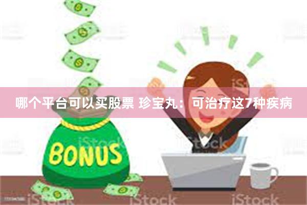 哪个平台可以买股票 珍宝丸：可治疗这7种疾病